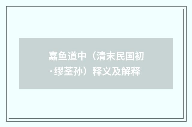 嘉鱼道中（清末民国初·缪荃孙）释义及解释