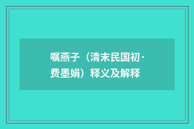 嘱燕子（清末民国初·费墨娟）释义及解释