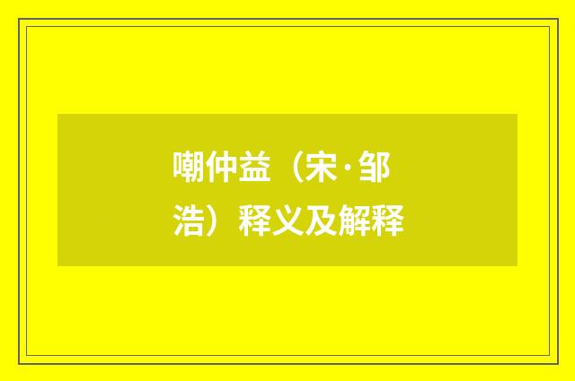 嘲仲益（宋·邹浩）释义及解释