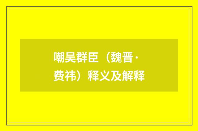 嘲吴群臣（魏晋·费祎）释义及解释