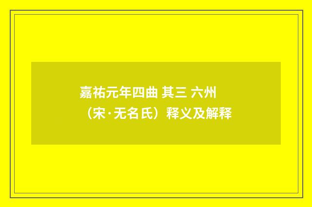 嘉祐元年四曲 其三 六州（宋·无名氏）释义及解释
