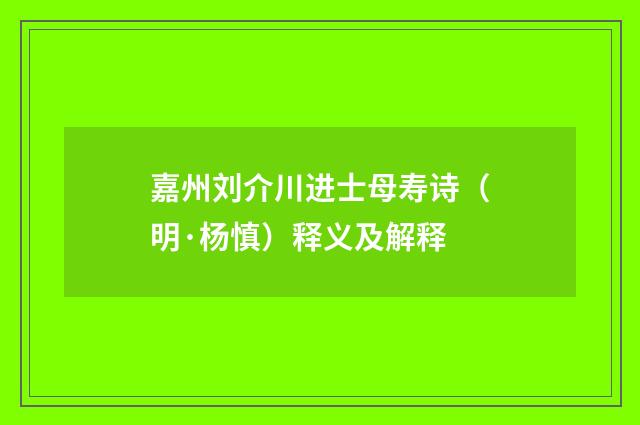 嘉州刘介川进士母寿诗（明·杨慎）释义及解释