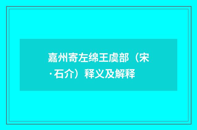 嘉州寄左绵王虞部（宋·石介）释义及解释