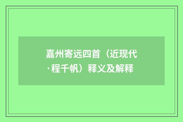 嘉州寄远四首（近现代·程千帆）释义及解释