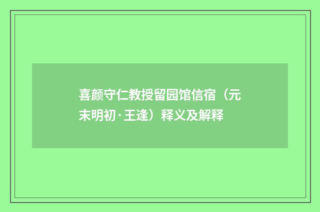 喜颜守仁教授留园馆信宿（元末明初·王逢）释义及解释