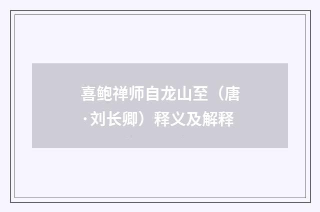 喜鲍禅师自龙山至（唐·刘长卿）释义及解释