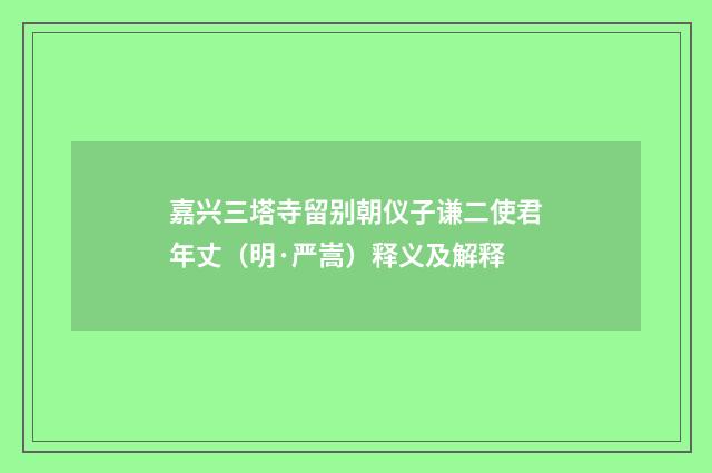 嘉兴三塔寺留别朝仪子谦二使君年丈（明·严嵩）释义及解释