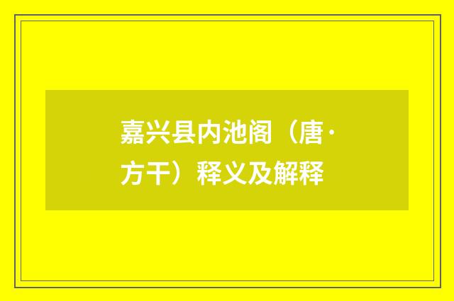 嘉兴县内池阁（唐·方干）释义及解释