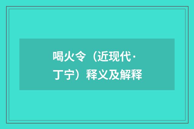 喝火令（近现代·丁宁）释义及解释