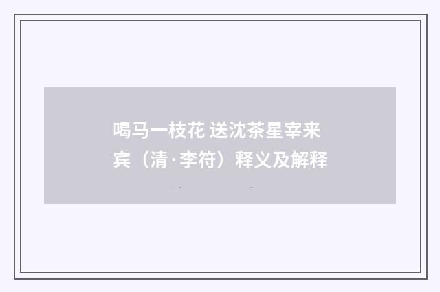 喝马一枝花 送沈茶星宰来宾（清·李符）释义及解释
