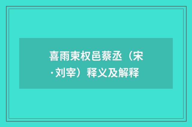 喜雨柬权邑蔡丞（宋·刘宰）释义及解释