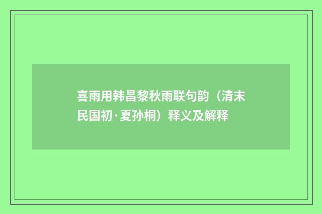喜雨用韩昌黎秋雨联句韵（清末民国初·夏孙桐）释义及解释
