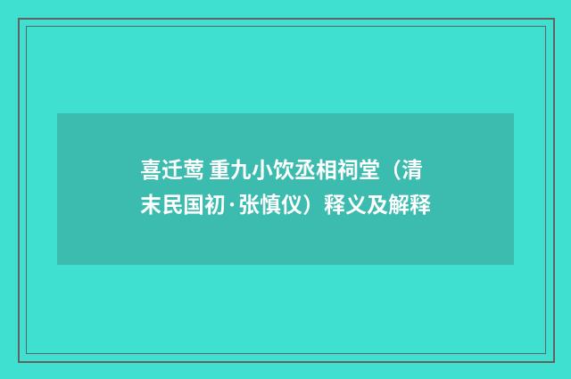 喜迁莺 重九小饮丞相祠堂（清末民国初·张慎仪）释义及解释