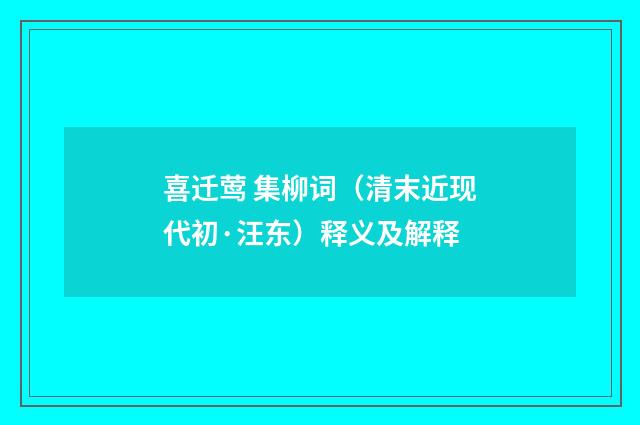 喜迁莺 集柳词（清末近现代初·汪东）释义及解释
