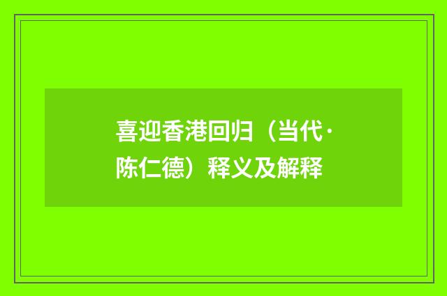 喜迎香港回归（当代·陈仁德）释义及解释