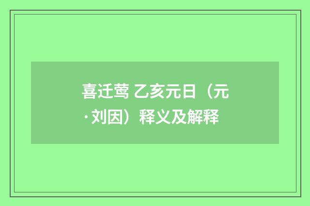 喜迁莺 乙亥元日（元·刘因）释义及解释