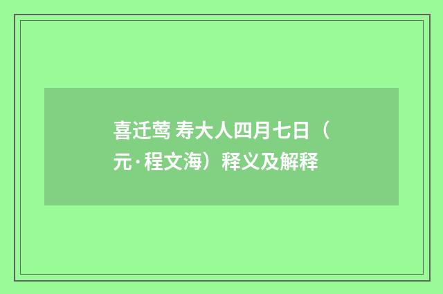 喜迁莺 寿大人四月七日（元·程文海）释义及解释