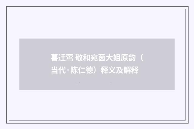 喜迁莺 敬和宛茵大姐原韵（当代·陈仁德）释义及解释