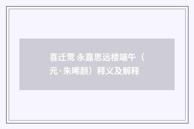 喜迁莺 永嘉思远楼端午（元·朱晞颜）释义及解释