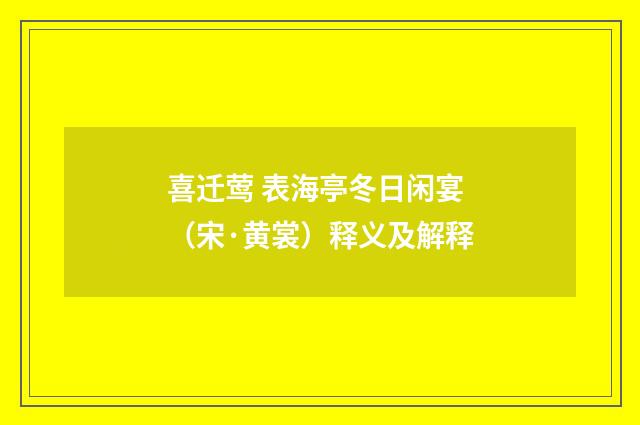 喜迁莺 表海亭冬日闲宴（宋·黄裳）释义及解释
