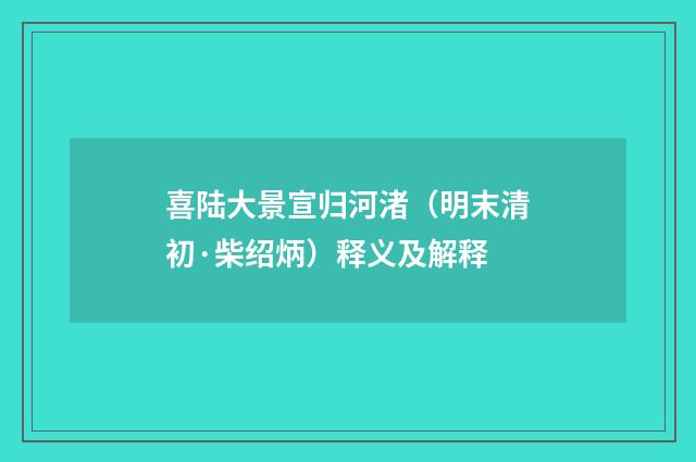 喜陆大景宣归河渚（明末清初·柴绍炳）释义及解释