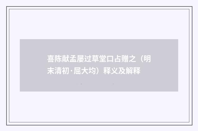 喜陈献孟屡过草堂口占赠之（明末清初·屈大均）释义及解释