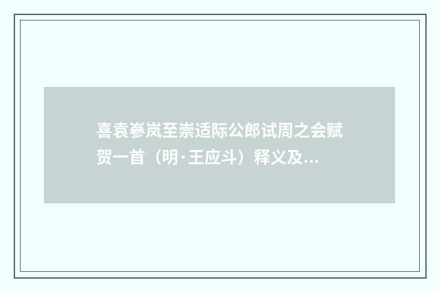 喜袁嵾岚至崇适际公郎试周之会赋贺一首（明·王应斗）释义及解释