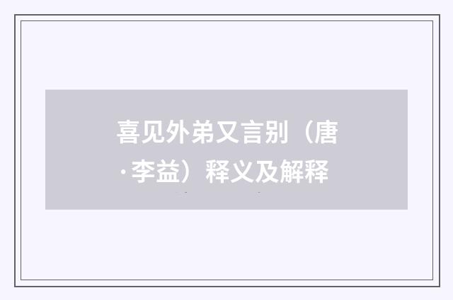 喜见外弟又言别（唐·李益）释义及解释