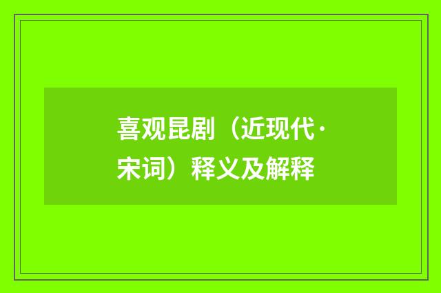 喜观昆剧（近现代·宋词）释义及解释