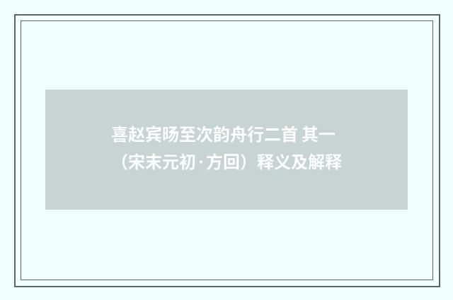 喜赵宾旸至次韵舟行二首 其一（宋末元初·方回）释义及解释