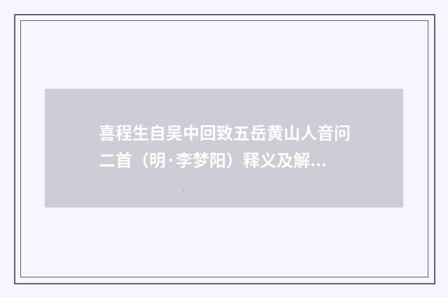 喜程生自吴中回致五岳黄山人音问二首（明·李梦阳）释义及解释