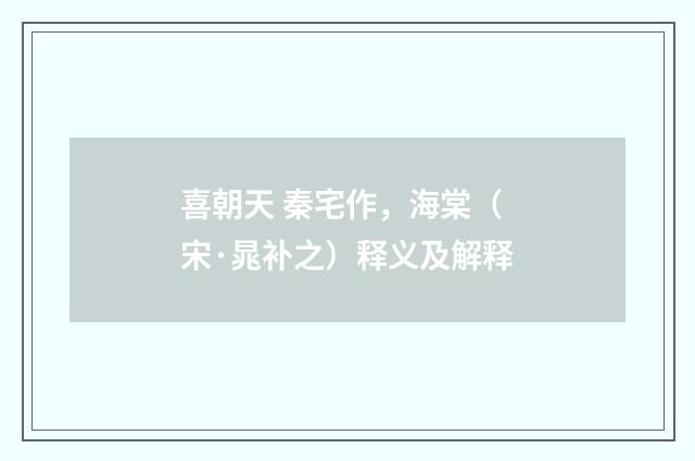 喜朝天 秦宅作，海棠（宋·晁补之）释义及解释