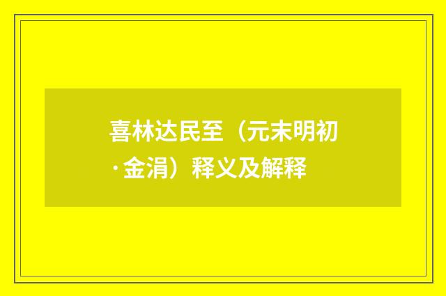 喜林达民至（元末明初·金涓）释义及解释