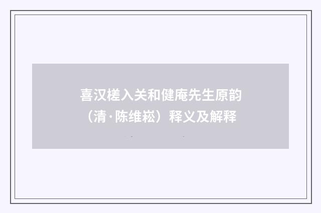 喜汉槎入关和健庵先生原韵（清·陈维崧）释义及解释