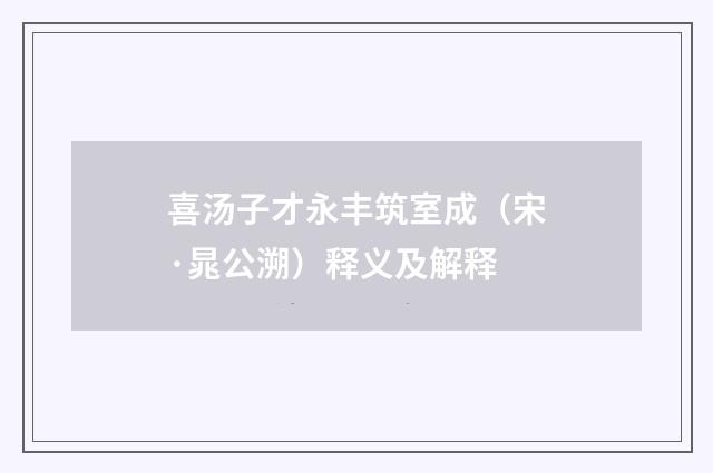 喜汤子才永丰筑室成（宋·晁公溯）释义及解释