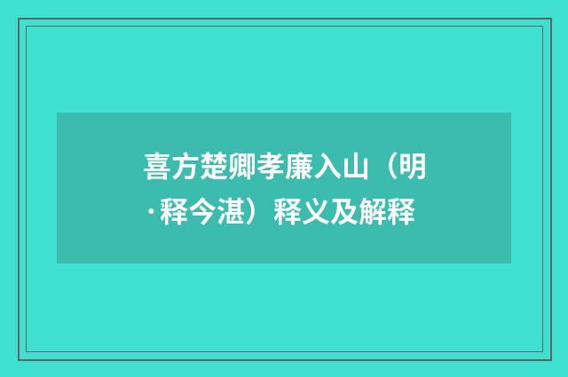 喜方楚卿孝廉入山（明·释今湛）释义及解释