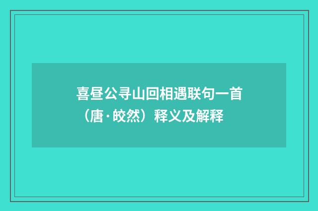 喜昼公寻山回相遇联句一首（唐·皎然）释义及解释
