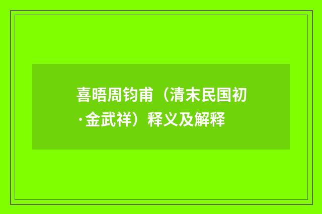 喜晤周钧甫（清末民国初·金武祥）释义及解释
