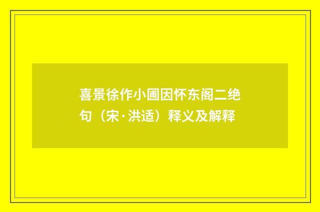 喜景徐作小圃因怀东阁二绝句（宋·洪适）释义及解释