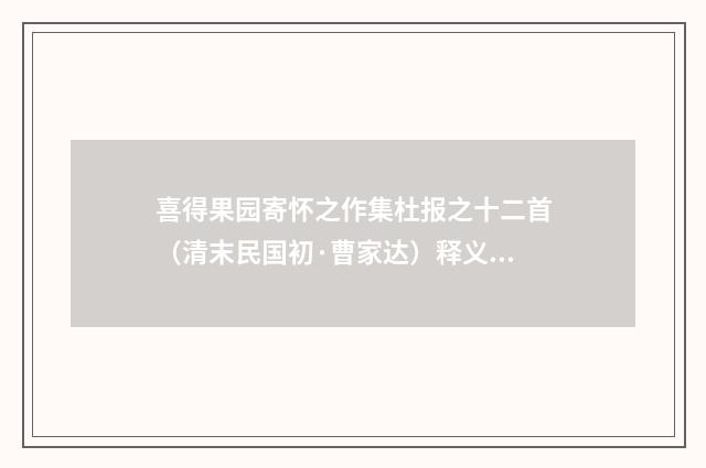 喜得果园寄怀之作集杜报之十二首（清末民国初·曹家达）释义及解释