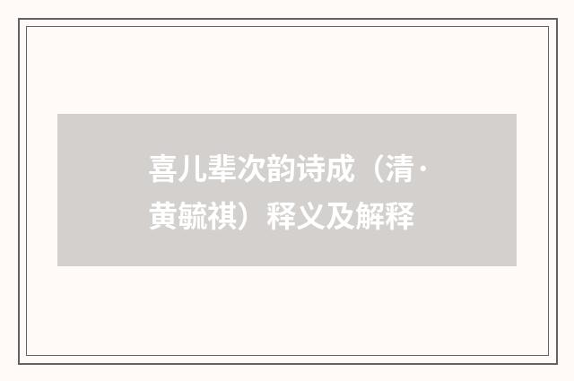 喜儿辈次韵诗成（清·黄毓祺）释义及解释