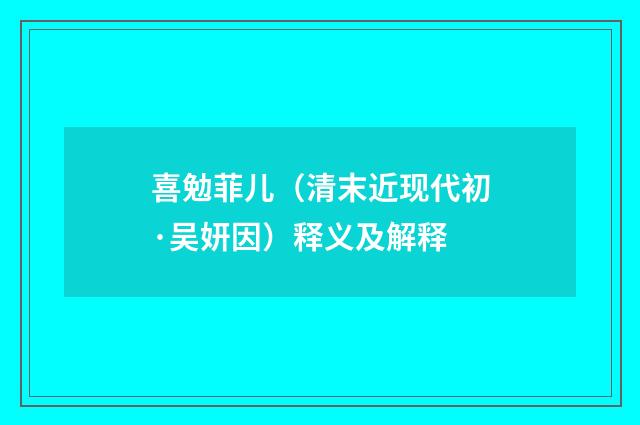喜勉菲儿（清末近现代初·吴妍因）释义及解释