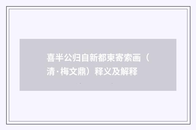 喜半公归自新都柬寄索画（清·梅文鼎）释义及解释