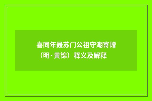 喜同年聂苏门公祖守潮寄赠（明·黄锦）释义及解释