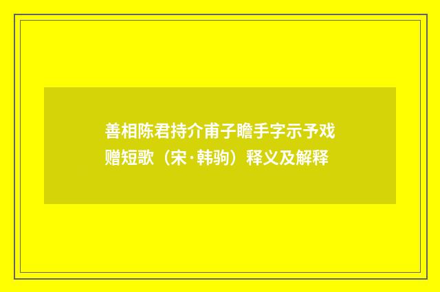 善相陈君持介甫子瞻手字示予戏赠短歌（宋·韩驹）释义及解释