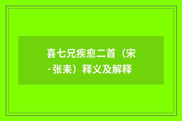 喜七兄疾愈二首（宋·张耒）释义及解释