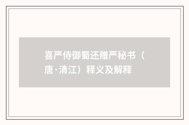 喜严侍御蜀还赠严秘书（唐·清江）释义及解释