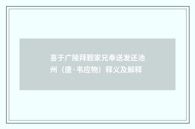 喜于广陵拜觐家兄奉送发还池州（唐·韦应物）释义及解释