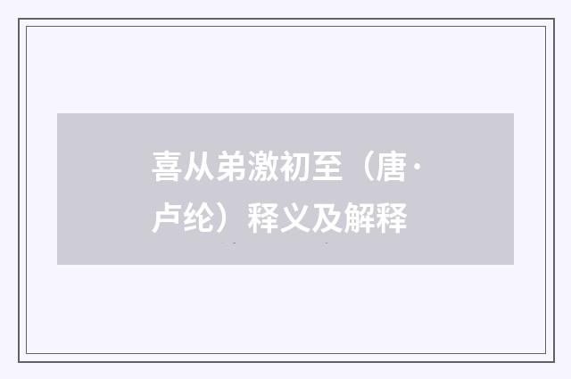 喜从弟激初至（唐·卢纶）释义及解释