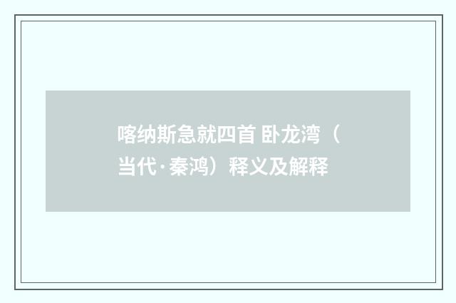 喀纳斯急就四首 卧龙湾（当代·秦鸿）释义及解释